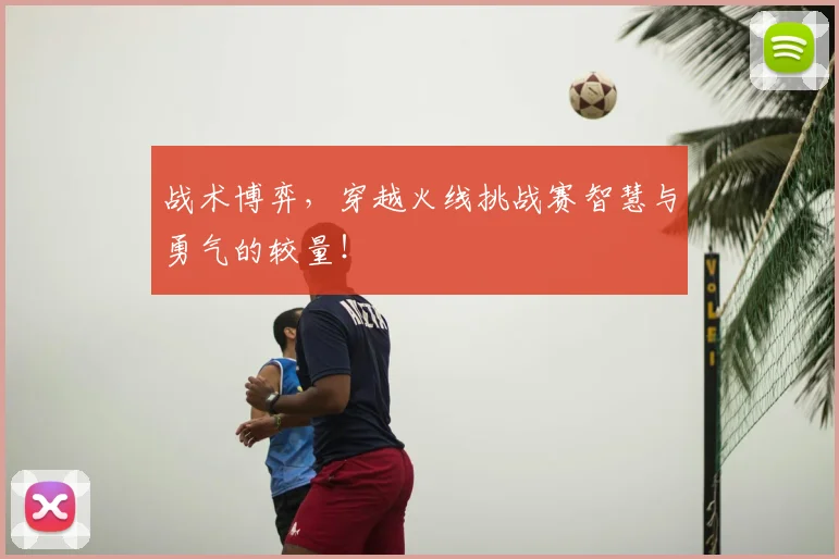 战术博弈，穿越火线挑战赛智慧与勇气的较量！