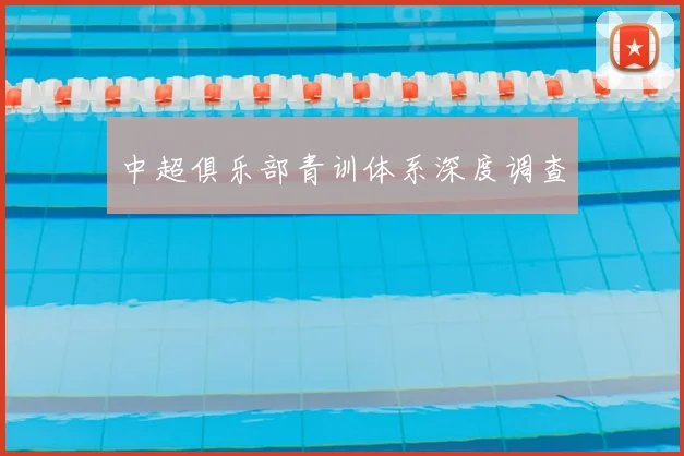 中超俱乐部青训体系深度调查