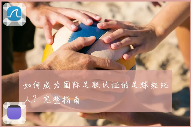 如何成为国际足联认证的足球经纪人?完整指南