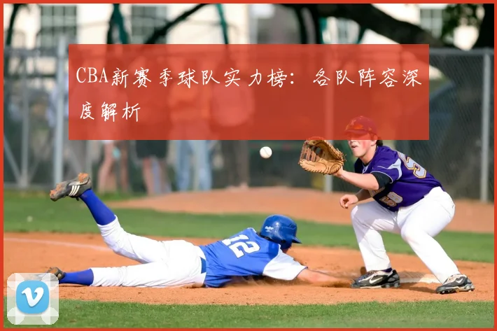 CBA新赛季球队实力榜:各队阵容深度解析