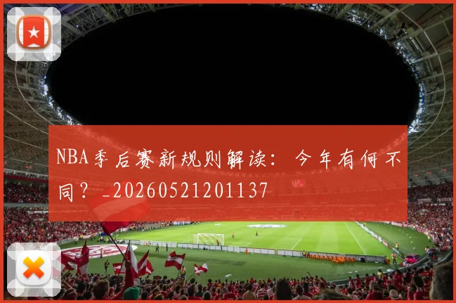 NBA季后赛新规则解读:今年有何不同?_20260521201137