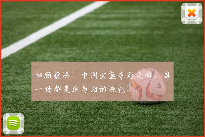 回顾巅峰!中国女篮夺冠之路,每一场都是血与泪的洗礼!