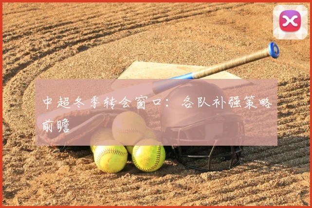 中超冬季转会窗口：各队补强策略前瞻