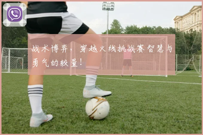 战术博弈，穿越火线挑战赛智慧与勇气的较量！